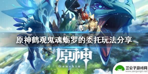 pillo原神鹤 鹤观鬼魂蛎罗的委托玩法分享