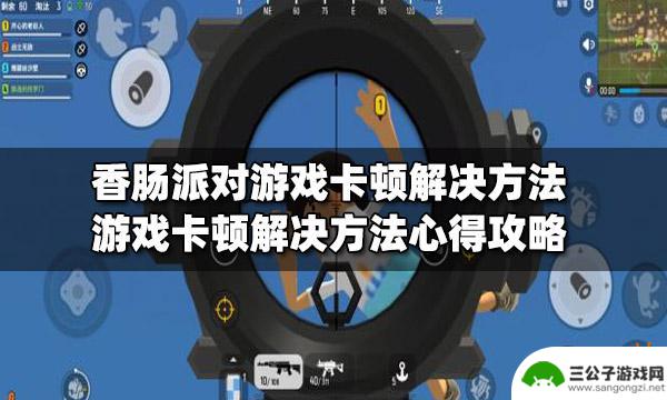 香肠派对的卡卡 香肠派对游戏卡顿解决方法分享