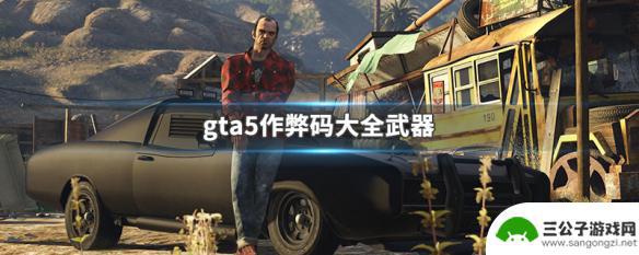 gta5怎么获得全部武器 GTA5作弊码大全武器列表