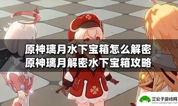 原神璃月宝藏任务怎么过 原神璃月水下宝箱解密方法