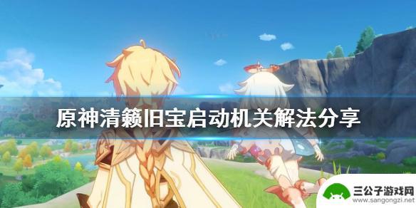 原神启动开关 如何解开《原神》清籁旧宝启动机关
