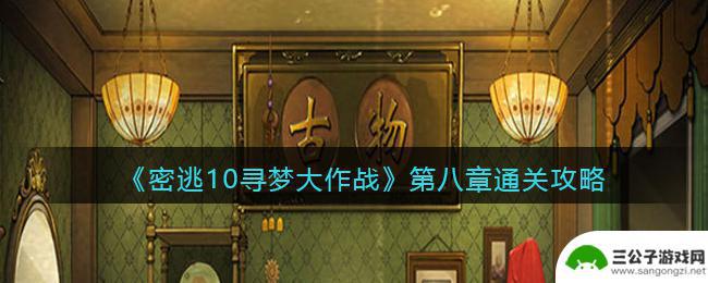 密室逃脱绝境系列10寻梦大作战8 密室逃脱绝境系列10寻梦大作战第八章攻略