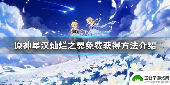 原神星河灿烂之翼怎么获得 《原神》星汉灿烂之翼免费获得攻略