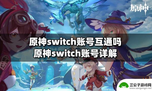 原神怎么匹配switch 原神switch账号是否可以互通