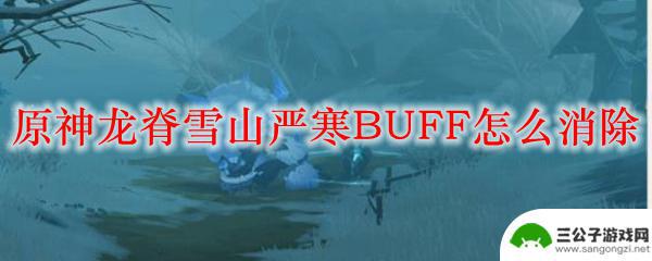 原神雪山冻死咋办 如何消除原神龙脊雪山严寒BUFF