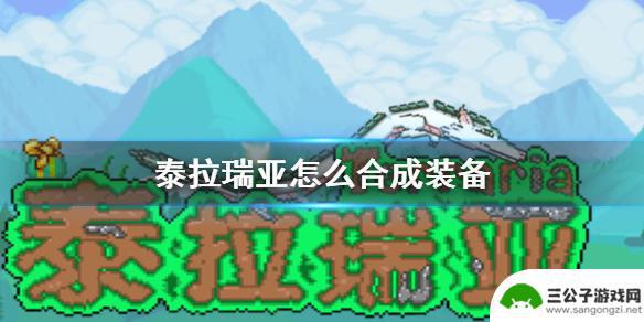 泰拉瑞亚武器怎么合成新手 《泰拉瑞亚》怎么合成高级装备