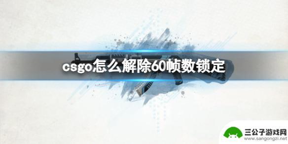 csgo如何60帧 《csgo》如何取消60帧数限制