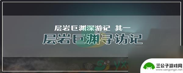 原神寻游记其一 原神层岩巨渊深游记任务攻略技巧