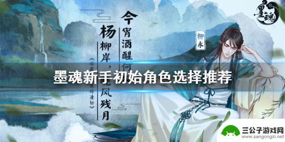 墨魂角色培养推荐 《墨魂》新手初始角色选择推荐攻略