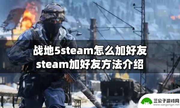 战地五添加steam好友 steam怎么加战地5好友