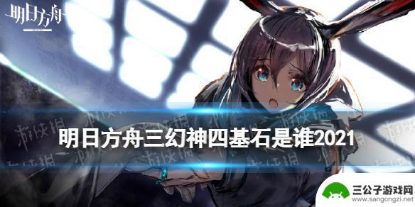 明日方舟2021真神 《明日方舟》三幻神四基石有哪些