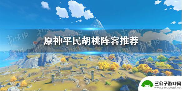 原神钟离阵容搭配平民 平民胡桃阵容搭配攻略