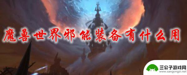 魔兽世界邪能是什么 魔兽世界邪能装备与神器有什么区别