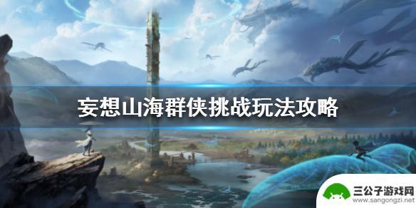 妄想山海侠客怎么打 《妄想山海》群侠挑战玩法攻略