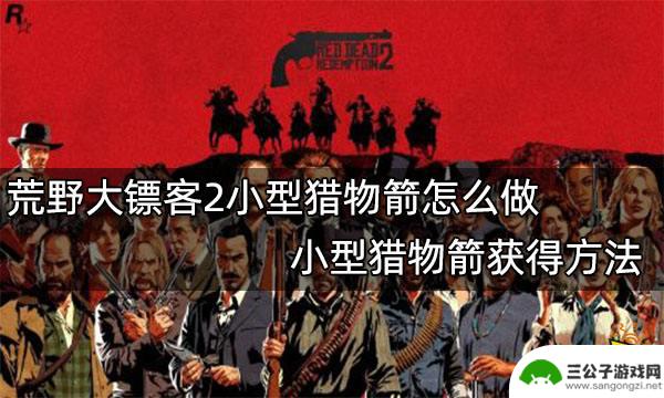 荒野大镖客2线上小型猎物箭怎么做 荒野大镖客2如何获得小型猎物箭