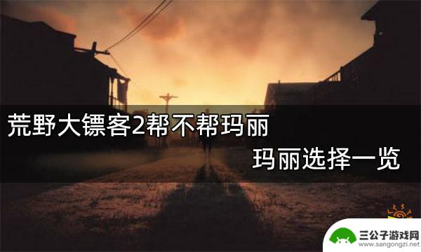 荒野大镖客2帮助玛丽还是不帮助 荒野大镖客2帮不帮玛丽攻略