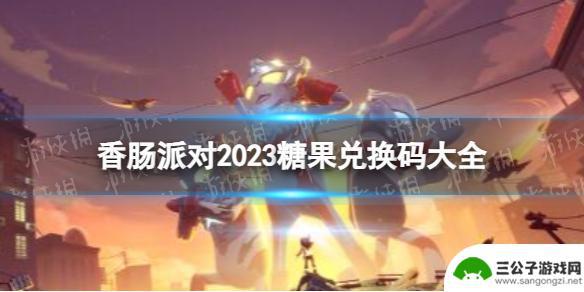 香肠派对1000000糖果激活码,2023 《香肠派对》2023免费糖果兑换码最新