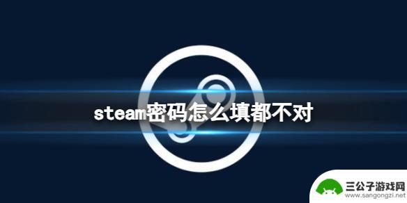 为什么我的steam密码错误 Steam密码输入错误怎么解决