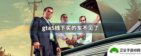 gta5线下车丢了怎么办 GTA5线下买的车消失