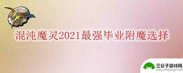 dnf混沌魔灵2021 《DNF》混沌魔灵2021最强毕业附魔推荐