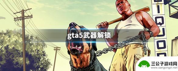 gta5解锁枪 GTA5武器解锁方法