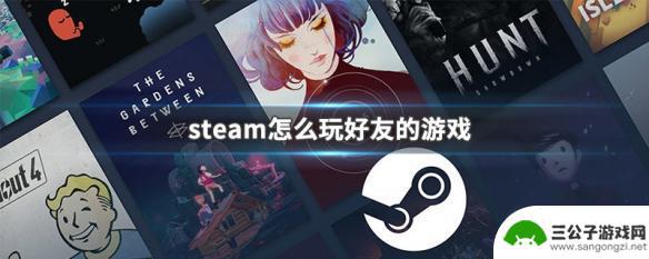 如何玩steam朋友的游戏 Steam怎么玩好友的游戏