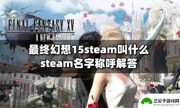 最终幻想15在steam叫什么 最终幻想15steam名字叫什么