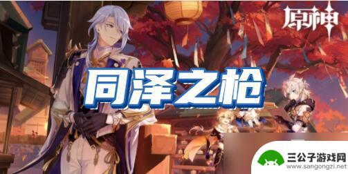 原神同泽之枪有什么用 原神同泽之枪在哪个地点