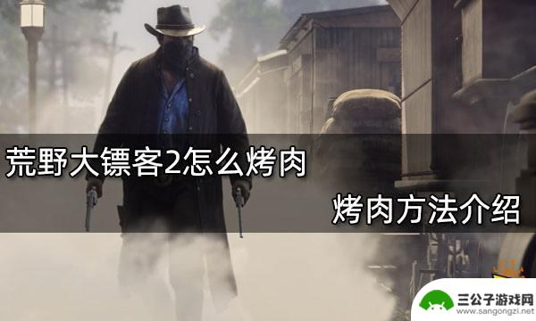 荒野大镖客2怎么烧烤一整只 荒野大镖客2烤肉教程