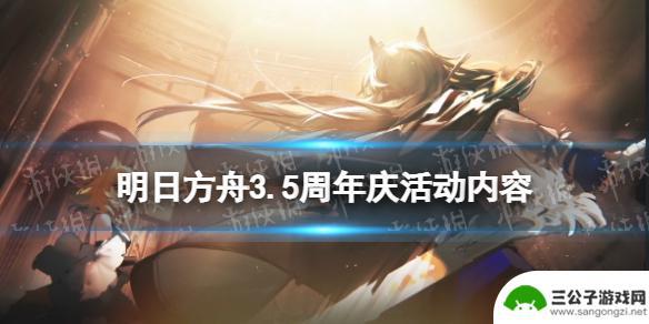 明日方舟几月份周年庆 《明日方舟》3.5周年庆活动介绍