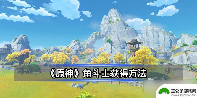 原神角斗士在哪获得 《原神》角斗士培养攻略