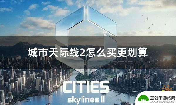 天空之城怎么买币划算 CDKEY购买城市天际线2游戏大作省钱攻略