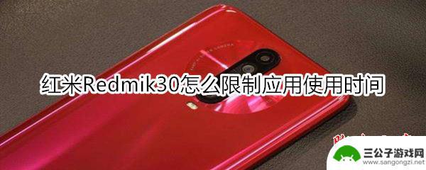 红米手机怎样设置手机软件的使用时间 红米Redmi K30如何设置应用使用时间限制