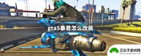 gta5暴君摩托车怎么改 GTA5暴君怎么改装性能