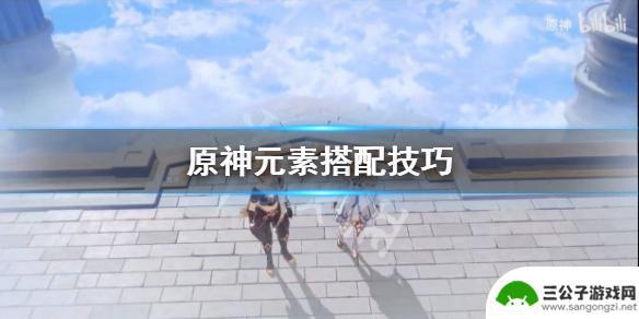 原神战斗中如何搭配元素 《原神》元素搭配推荐